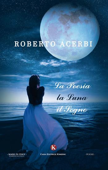 La poesia, la luna, il sogno - Roberto Acerbi - Libro Kimerik 2017, Karme | Libraccio.it