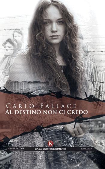 Al destino non ci credo - Carlo Fallace - Libro Kimerik 2017, Kimera | Libraccio.it