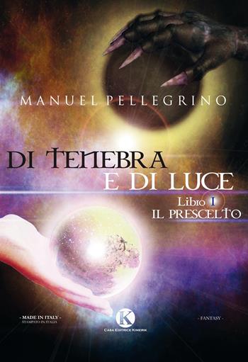 Di tenebra e di luce. Vol. 1: prescelto, Il. - Manuel Pellegrino - Libro Kimerik 2017, Fantasy | Libraccio.it