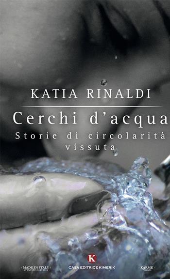 Cerchi d'acqua. Storie di circolarità vissuta - Katia Rinaldi - Libro Kimerik 2018, Fantasy | Libraccio.it