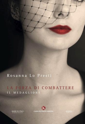 La forza di combattere. Il medaglione - Rosanna Lo Presti - Libro Kimerik 2017, Kimera | Libraccio.it