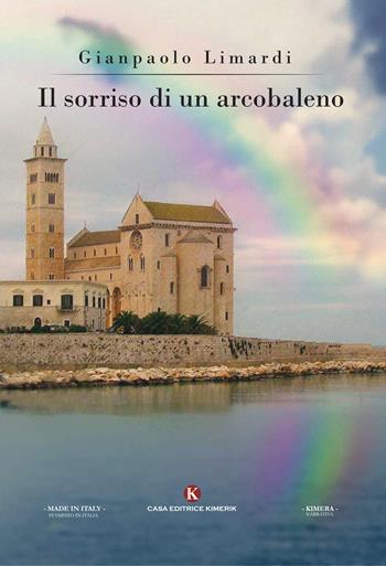 Il sorriso di un arcobaleno - Gianpaolo Limardi - Libro Kimerik 2017, Kimera | Libraccio.it