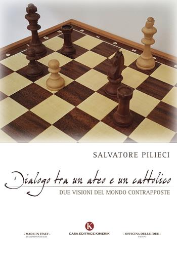 Dialogo tra un ateo e un cattolico. Due visioni del mondo contrapposte - Salvatore Pilieci - Libro Kimerik 2017, Officina delle idee | Libraccio.it