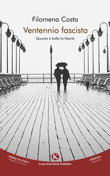 Ventennio fascista. Quanto è bella la libertà - Filomena Costa - Libro Kimerik 2017, Kimera | Libraccio.it