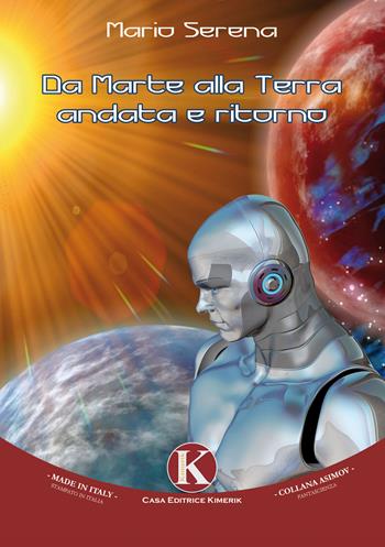 Da Marte alla Terra andata e ritorno - Mario Serena - Libro Kimerik 2017, Asimov | Libraccio.it