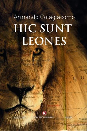 Hic sunt leones - Armando Colagiacomo - Libro Kimerik 2017, Kimera | Libraccio.it