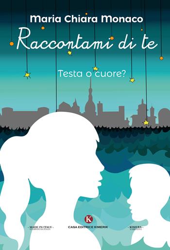 Raccontami di te. Testa o cuore? - Maria Chiara Monaco - Libro Kimerik 2017, Kimera | Libraccio.it