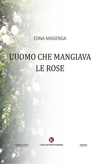 L' uomo che mangiava le rose - Edna Magenga - Libro Kimerik 2018, Kimera | Libraccio.it