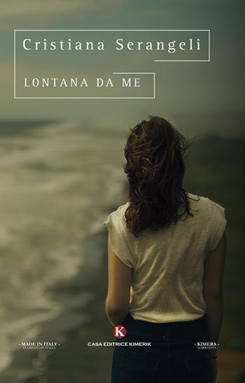 Lontana da me - Cristiana Serangeli - Libro Kimerik 2017, Kimera | Libraccio.it