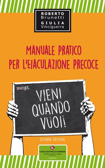 Vieni quando vuoi. Manuale pratico per l'eiaculazione precoce - Roberto Brunetti, Giulia Vinciguerra - Libro Kimerik 2018, Officina delle idee | Libraccio.it