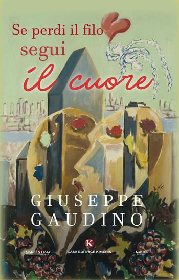 Se perdi il filo segui il cuore - Giuseppe Gaudino - Libro Kimerik 2018, Karme | Libraccio.it