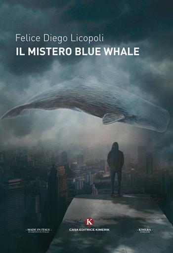 Il mistero Blue Whale - Felice Diego Licopoli - Libro Kimerik 2018, Kimera | Libraccio.it