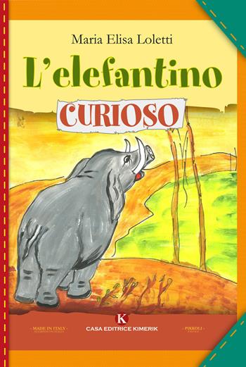 L' elefantino curioso - Maria Elisa Loletti - Libro Kimerik 2018, Pikkoli | Libraccio.it