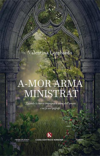 A-mor arma ministrat. Quando la morte impugna le armi dell'amore e ne fa un'epigrafe - Valentina Lombardo - Libro Kimerik 2018, Karme | Libraccio.it