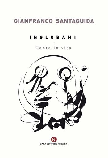 Inglobami. Canta la vita - Gianfranco Santaguida - Libro Kimerik 2018, Fantasy | Libraccio.it