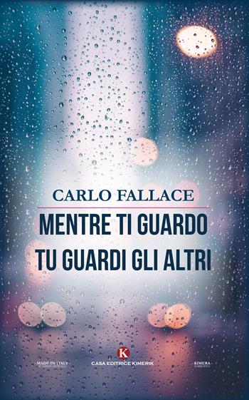 Mentre ti guardo tu guardi gli altri - Carlo Fallace - Libro Kimerik 2018, Kimera | Libraccio.it