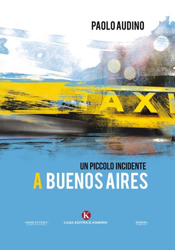Un piccolo incidente a Buenos Aires - Paolo Audino - Libro Kimerik 2018, Kimera | Libraccio.it