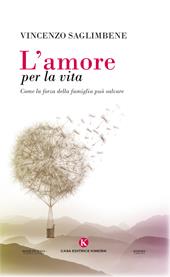 L' amore per la vita. Come la forza della famiglia può salvare