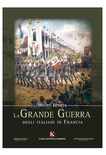 La Grande Guerra degli italiani in Francia - Matteo Ferrera - Libro Kimerik 2018, Officina delle idee | Libraccio.it