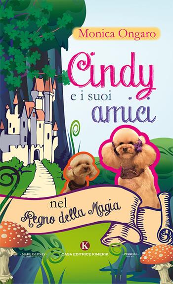 Cindy e i suoi amici nel regno della magia - Monica Ongaro - Libro Kimerik 2018, Pikkoli | Libraccio.it