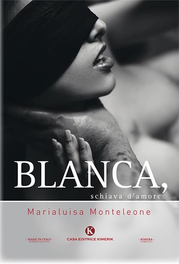 Blanca, schiava d'amore - Marialuisa Monteleone - Libro Kimerik 2018, Kimera | Libraccio.it