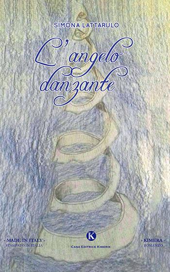 L' angelo danzante - Simona Lattarulo - Libro Kimerik 2018, Kimera | Libraccio.it