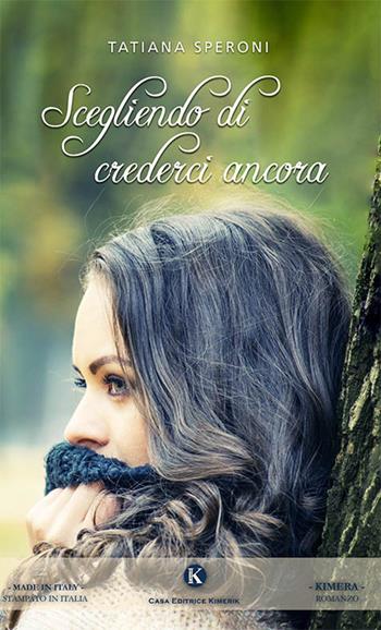 Scegliendo di crederci ancora - Tatiana Speroni - Libro Kimerik 2018, Kimera | Libraccio.it