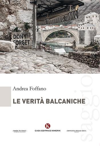 Le verità balcaniche - Andrea Foffano - Libro Kimerik 2018, Officina delle idee | Libraccio.it