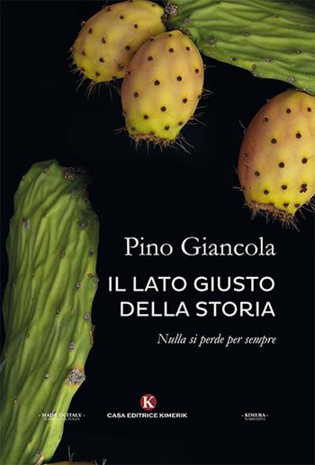 Il lato giusto della storia. Nulla si perde per sempre - Pino Giancola - Libro Kimerik 2018, Kimera | Libraccio.it