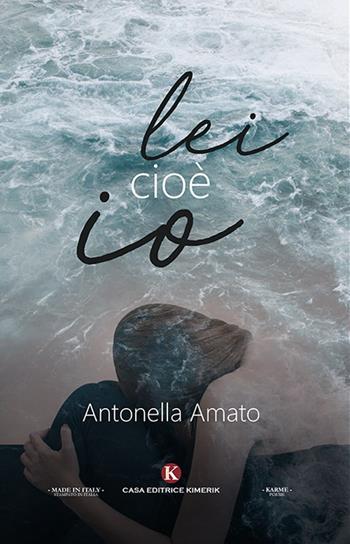 Lei cioè io - Antonella Amato - Libro Kimerik 2018, Karme | Libraccio.it