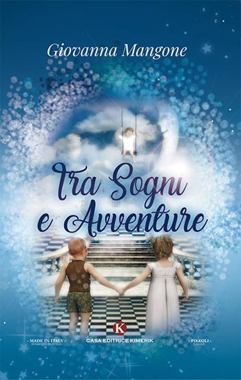 Tra sogni e avventure. Ediz. illustrata - Giovanna Mangone - Libro Kimerik 2018, Pikkoli | Libraccio.it