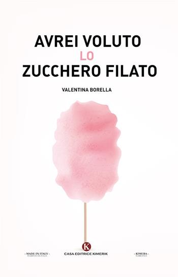 Avrei voluto lo zucchero filato - Valentina Borella - Libro Kimerik 2018, Kimera | Libraccio.it