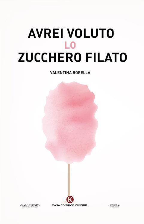 Avrei voluto lo zucchero filato - Valentina Borella - Libro Kimerik 2018,  Kimera