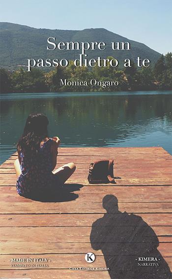 Sempre un passo dietro a te - Monica Ongaro - Libro Kimerik 2018, Kimera | Libraccio.it