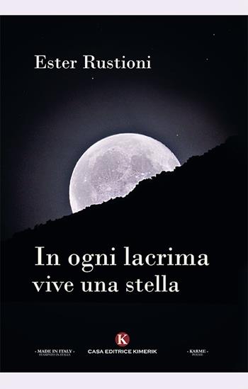 In ogni lacrima vive una stella - Ester Rustioni - Libro Kimerik 2018, Karme | Libraccio.it