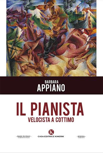 Il pianista velocista a cottimo - Barbara Appiano - Libro Kimerik 2018, Kimera | Libraccio.it