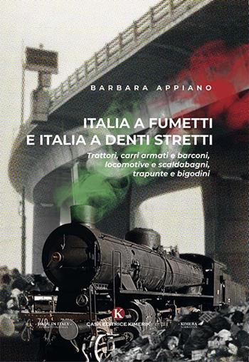 Italia a fumetti e Italia a denti stretti. Trattori, carri armati e barconi, locomotive e scaldabagni, trapunte e bigodini - Barbara Appiano - Libro Kimerik 2019, Kimera | Libraccio.it