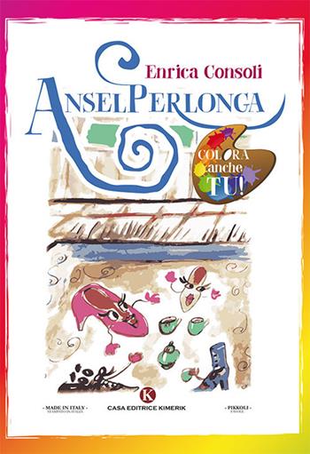 Anselperlonga - Enrica Consoli - Libro Kimerik 2018, Pikkoli | Libraccio.it