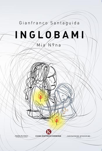 Inglobami. Mia n9na - Gianfranco Santaguida - Libro Kimerik 2019, Fantasy | Libraccio.it