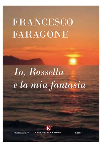 Io, Rossella e la mia fantasia - Francesco Faragone - Libro Kimerik 2019, Kimera | Libraccio.it