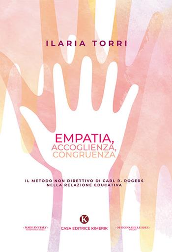 Empatia, accoglienza, congruenza. Il metodo non direttivo di Carl R. Rogers nella relazione educativa - Ilaria Torri - Libro Kimerik 2019, Officina delle idee | Libraccio.it