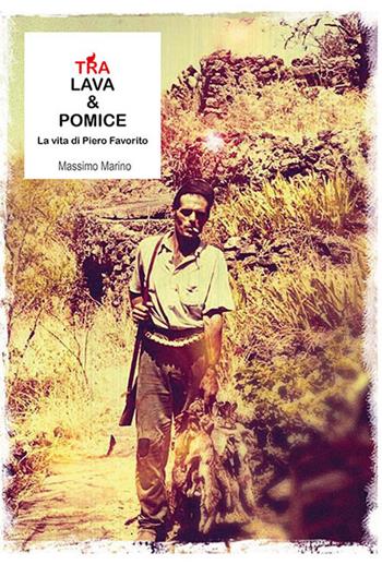 Tra lava e pomice. La vita di Piero Favorito - Massimo Marino - Libro Kimerik 2019 | Libraccio.it