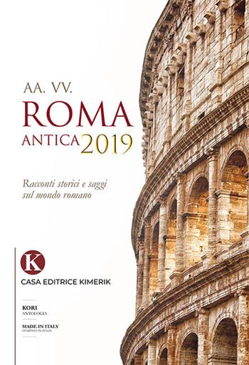 Roma antica 2019. Racconti storici e saggi sul mondo romano  - Libro Kimerik 2018, Kori | Libraccio.it