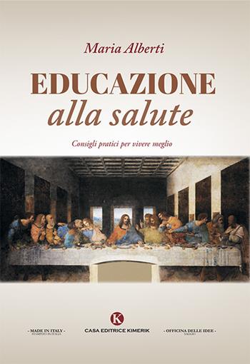 Educazione alla salute. Consigli pratici per vivere meglio - Maria Alberti - Libro Kimerik 2019, Officina delle idee | Libraccio.it