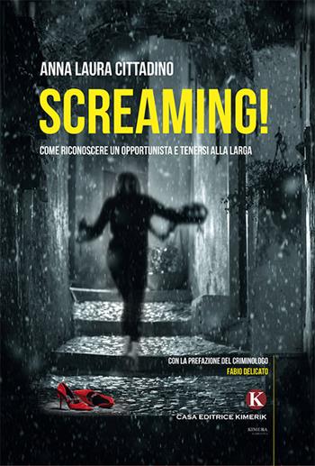 Screaming! Come riconoscere un opportunista e tenersi alla larga - Anna Laura Cittadino - Libro Kimerik 2019, Kimera | Libraccio.it