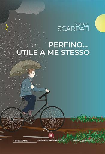 Perfino... utile a me stesso - Marco Scarpati - Libro Kimerik 2019, Officina delle idee | Libraccio.it