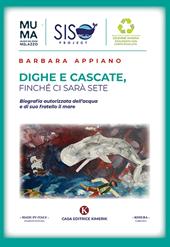 Dighe e cascate, finché ci sarà sete. Biografia autorizzata dell'acqua e di suo fratello il mare