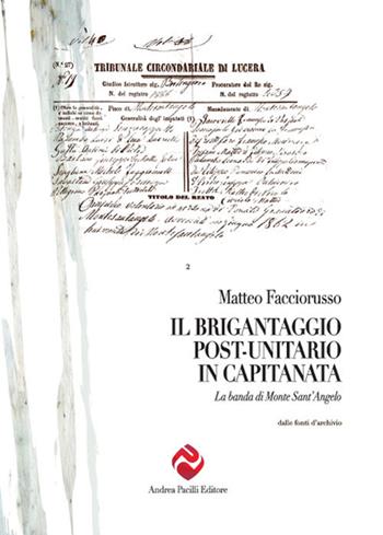 Il brigantaggio post unitario in Capitanata. La banda di Monte Sant'Angelo - Matteo Facciorusso - Libro Andrea Pacilli Editore 2017, Dalle fonti di archivio | Libraccio.it