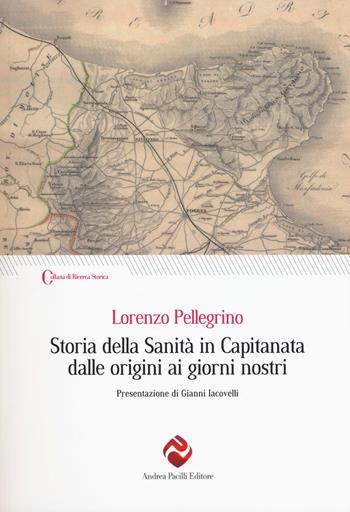 Storia della sanità in Capitanata dalle origini ai giorni nostri - Lorenzo Pellegrino - Libro Andrea Pacilli Editore 2017, Ricerca storica | Libraccio.it