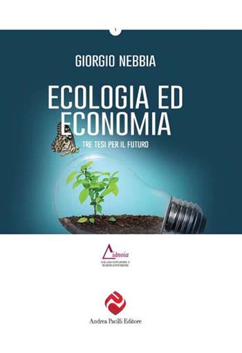 Ecologia ed economia. Tre tesi per un nuovo dibattito. Ediz. plastificata - Giorgio Nebbia - Libro Andrea Pacilli Editore 2017 | Libraccio.it